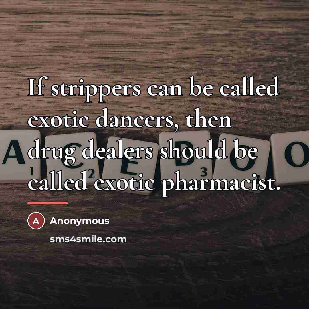 “If strippers can be called exotic dancers, then drug dealers…” quote by Anonymous