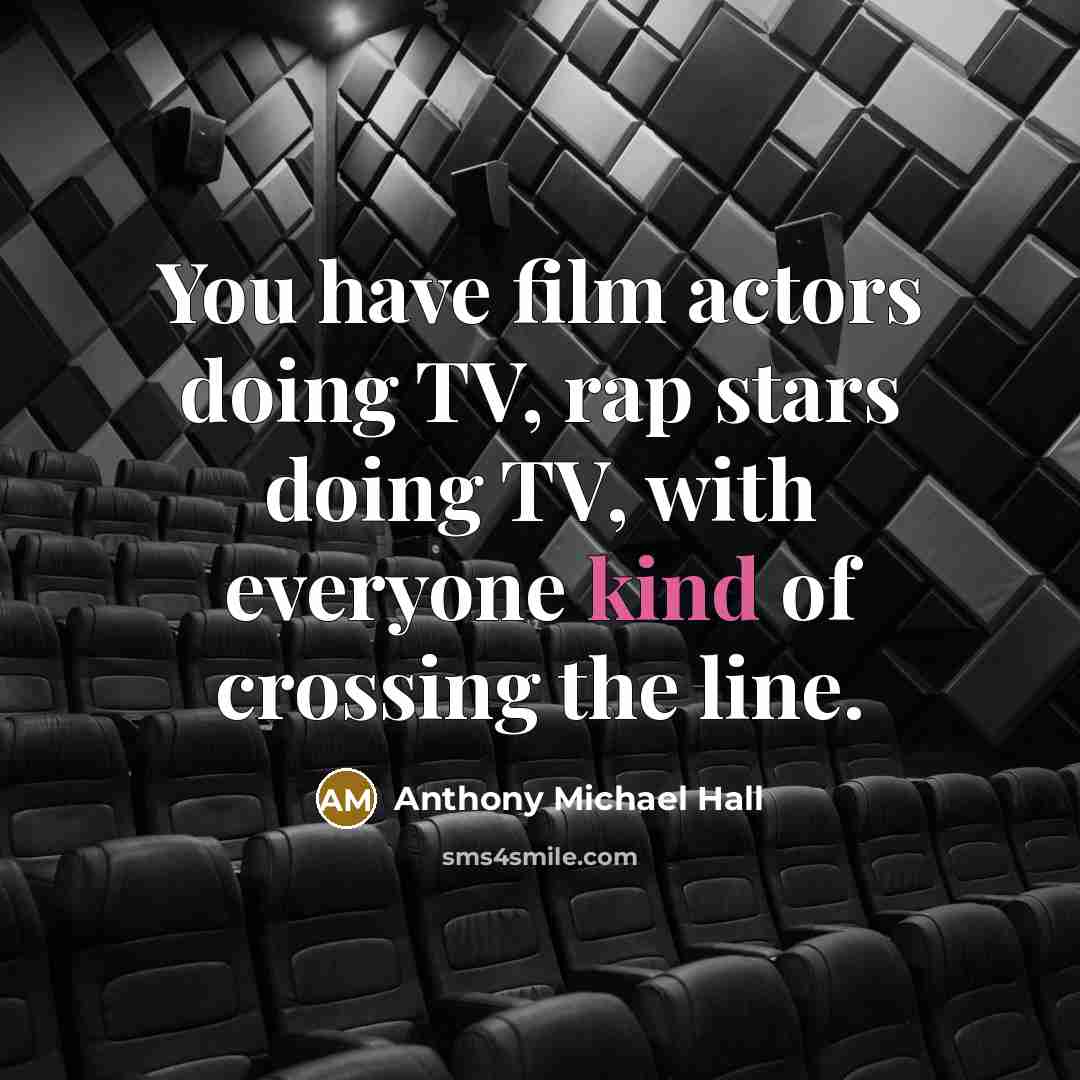 “You have film actors doing TV, rap stars doing TV,…” quote by Anthony Michael Hall