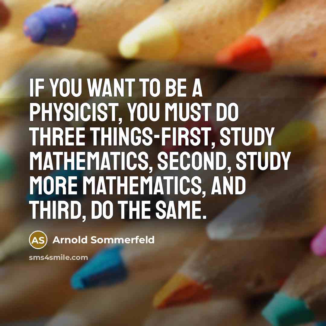 “If you want to be a physicist, you must do…” quote by Arnold Sommerfeld