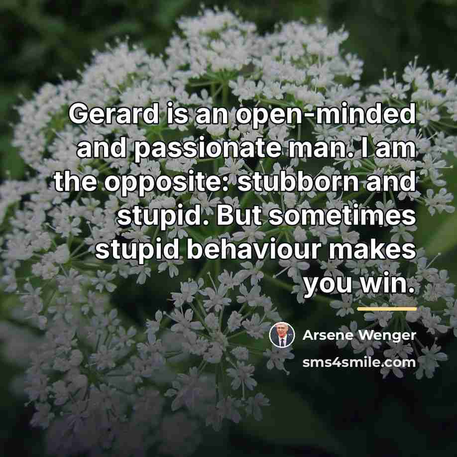 “Gerard is an open-minded and passionate man. I am the…” quote by Arsene Wenger