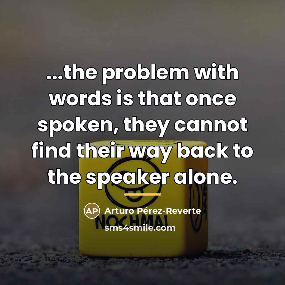 “...the problem with words is that once spoken, they cannot…” quote by Arturo Pérez-Reverte