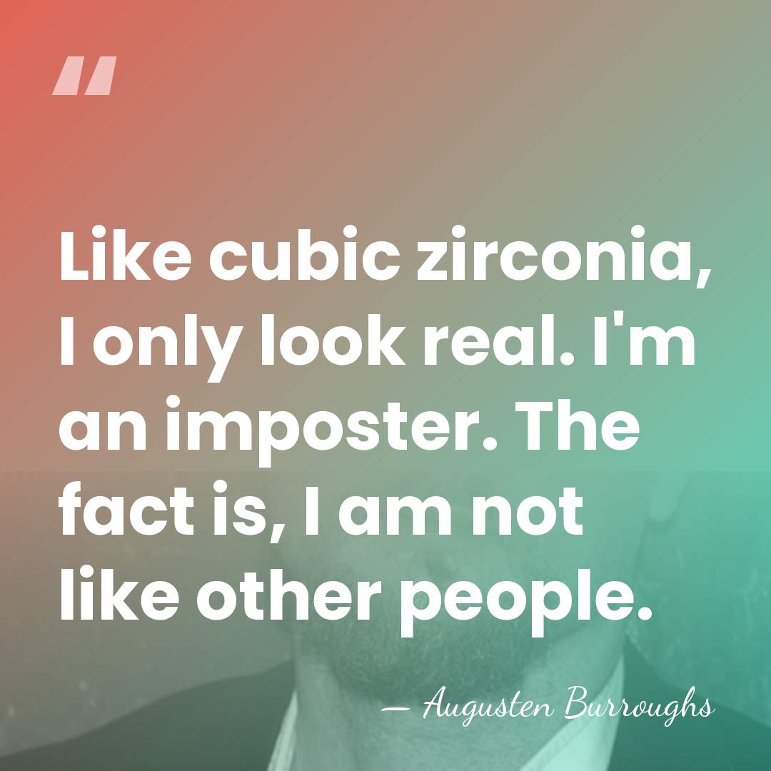 Like cubic zirconia, I only look real. I'm an imposter. The fact&hellip; - Augusten Burroughs
