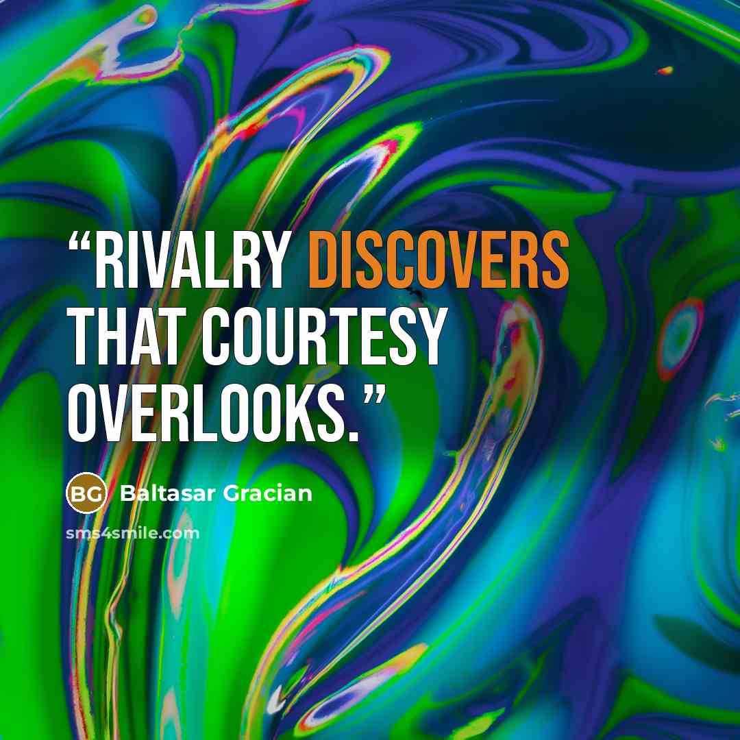 “Rivalry discovers that courtesy overlooks.” quote by Baltasar Gracián