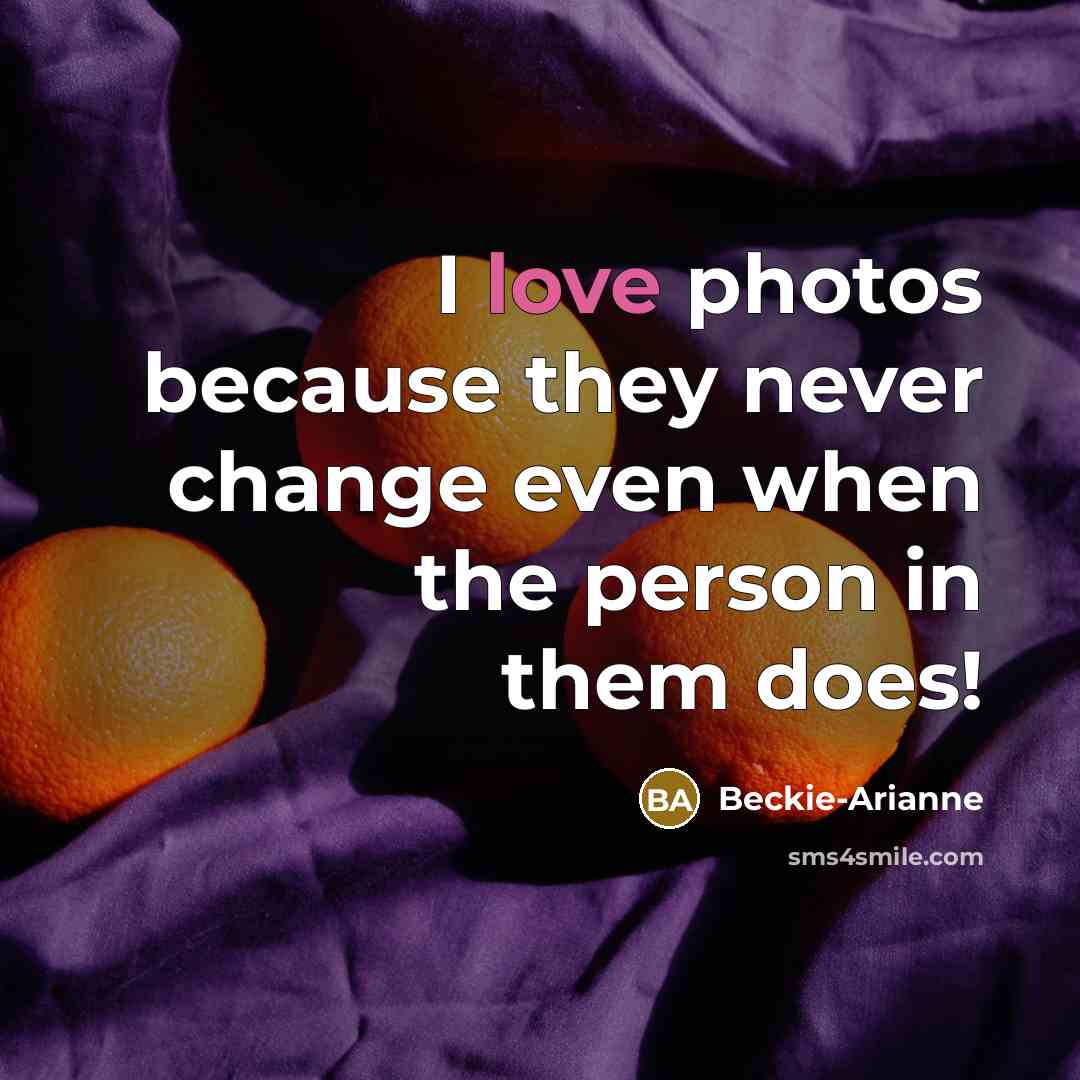 “I love photos because they never change even when the…” quote by Beckie-Arianne