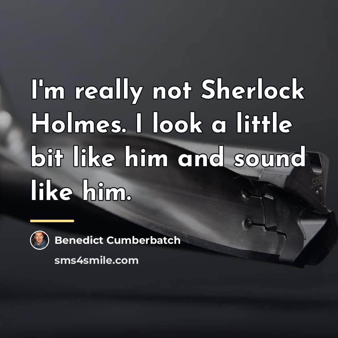 “I'm really not Sherlock Holmes. I look a little bit…” quote by Benedict Cumberbatch