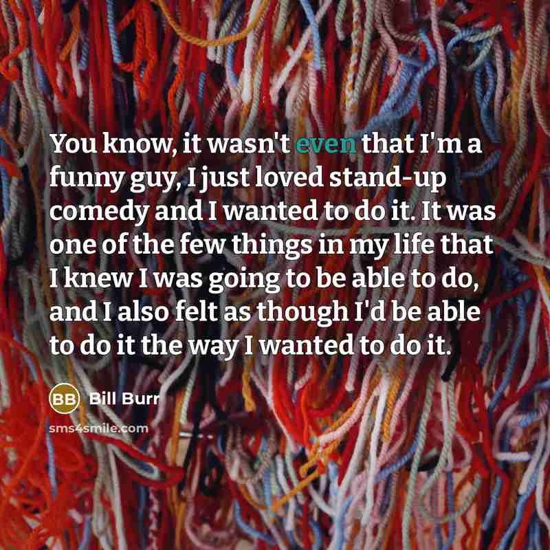 “You know, it wasn't even that I'm a funny guy,…” quote by Bill Burr