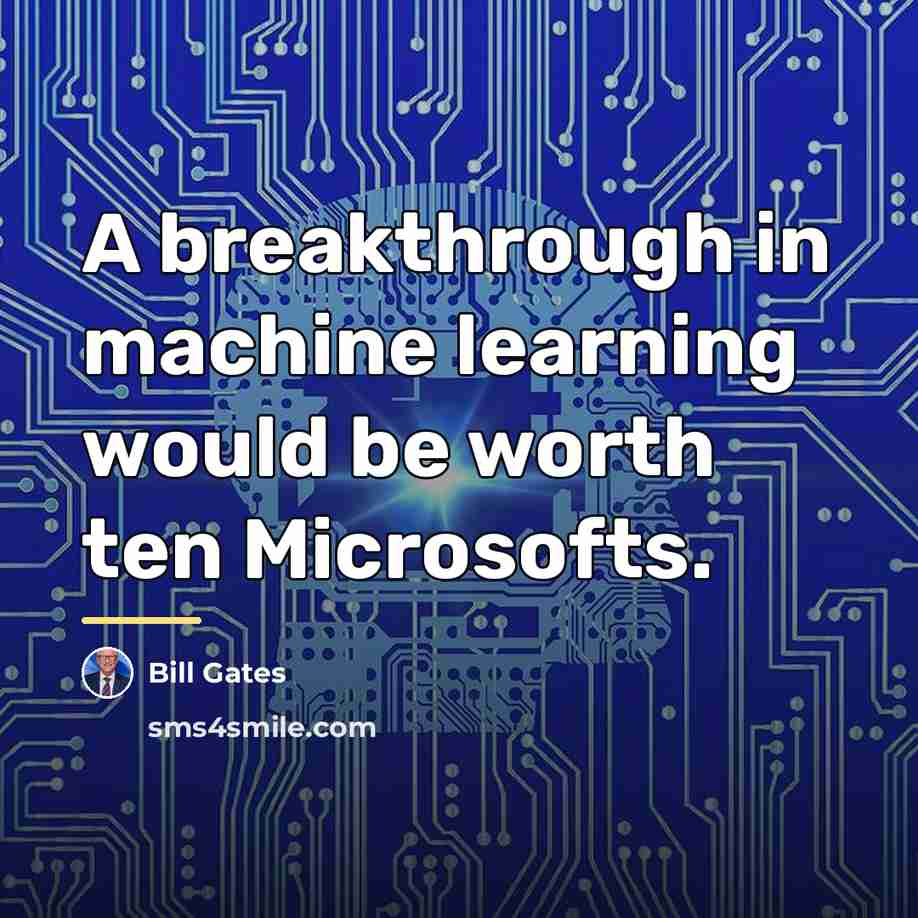 “A breakthrough in machine learning would be worth ten Microsofts.…” quote by Bill Gates
