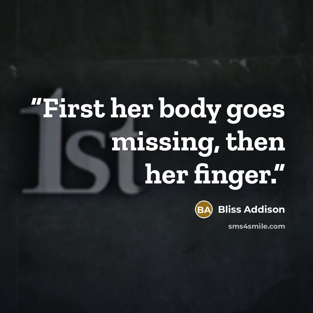 “First her body goes missing, then her finger.” quote by Bliss Addison
