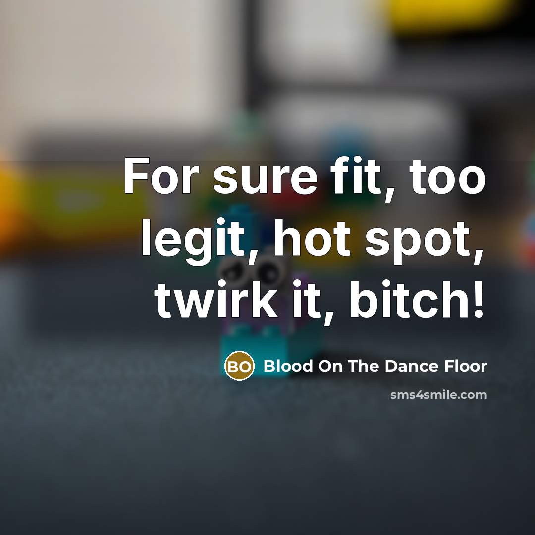 “For sure fit, too legit, hot spot, twirk it, bitch!” quote by Blood On The Dance Floor