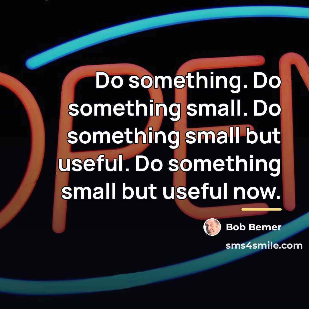 “Do something. Do something small. Do something small but useful.…” quote by Bob Bemer