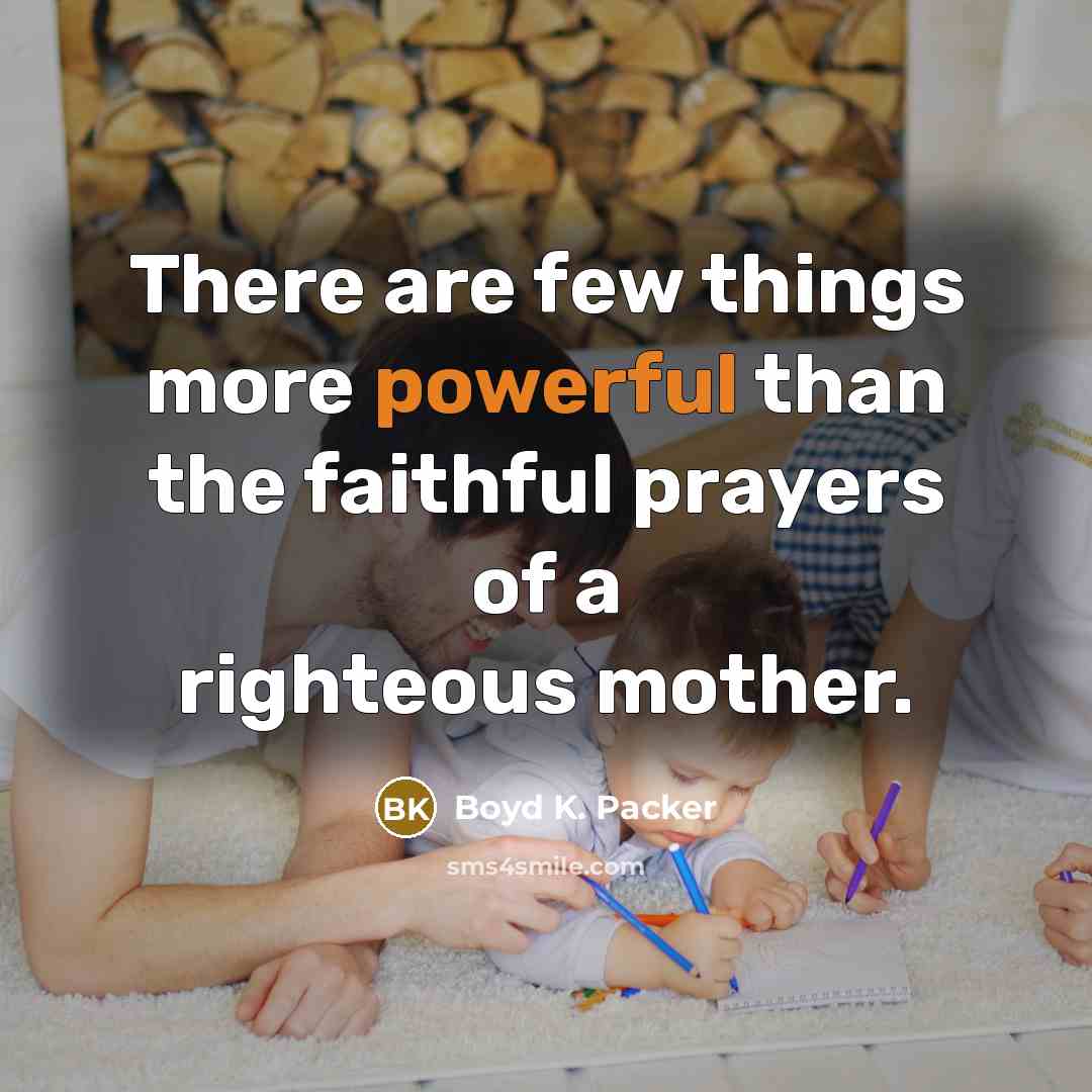 “There are few things more powerful than the faithful prayers…” quote by Boyd K. Packer