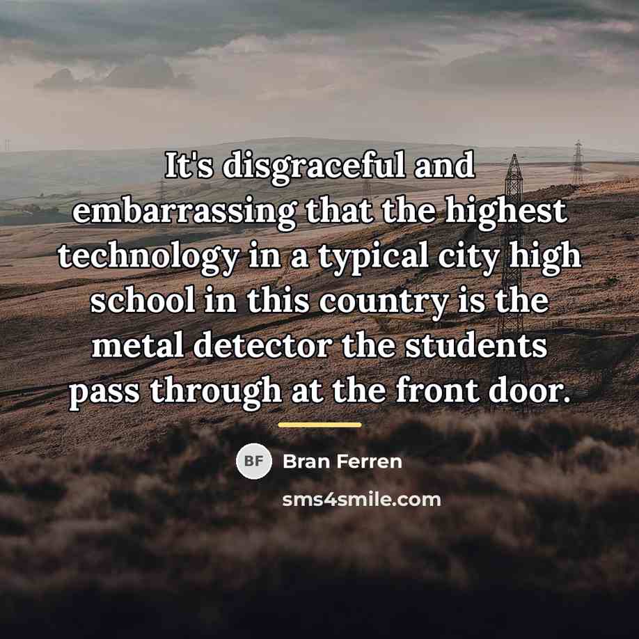 “It's disgraceful and embarrassing that the highest technology in a…” quote by Bran Ferren