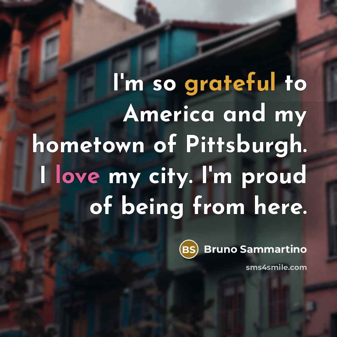 “I'm so grateful to America and my hometown of Pittsburgh.…” quote by Bruno Sammartino