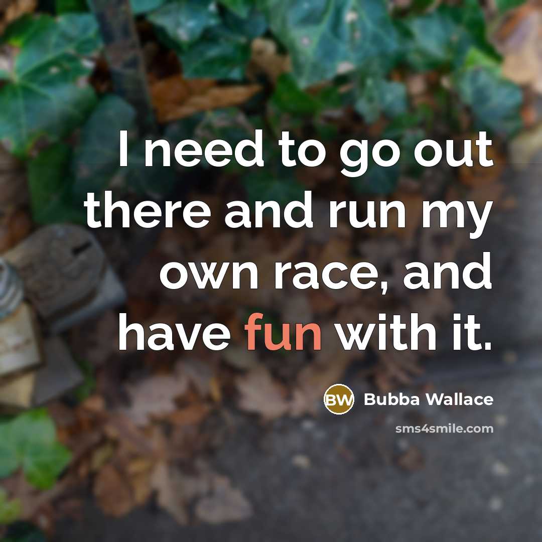 “I need to go out there and run my own…” quote by Bubba Wallace