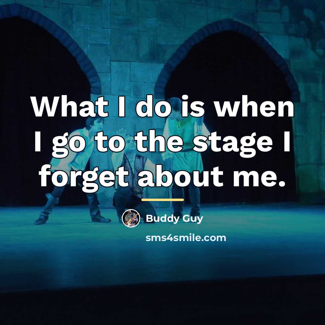 “What I do is when I go to the stage…” quote by Buddy Guy