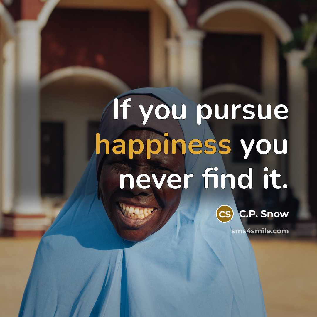 “If you pursue happiness you never find it.…” quote by C.P. Snow