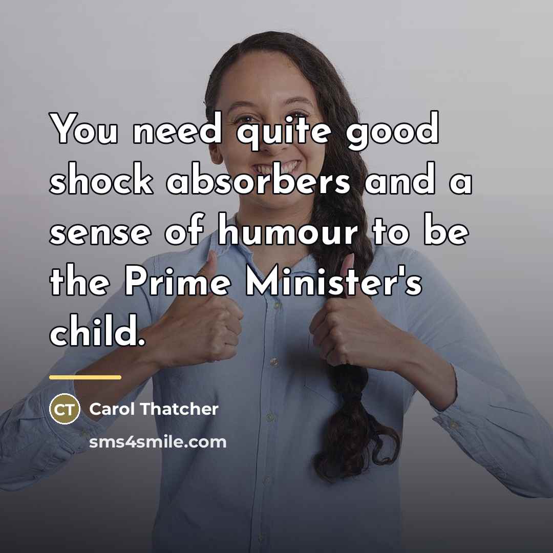“You need quite good shock absorbers and a sense of…” quote by Carol Thatcher