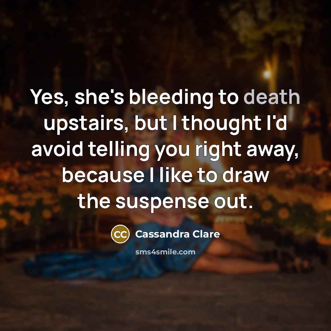 “Yes, she's bleeding to death upstairs, but I thought I'd…” quote by Cassandra Clare