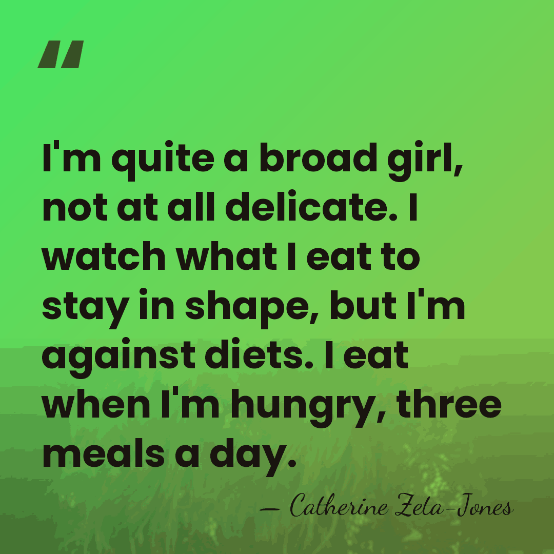 I'm quite a broad girl, not at all delicate. I watch what&hellip; - Catherine Zeta-Jones
