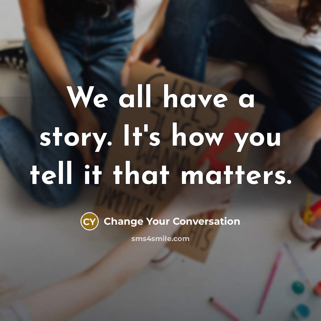 “We all have a story. It's how you tell it…” quote by Change Your Conversation