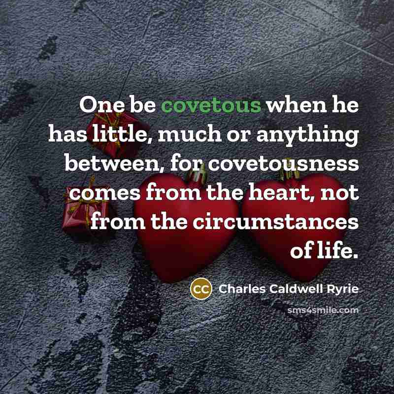 “One be covetous when he has little, much or anything…” quote by Charles Caldwell Ryrie