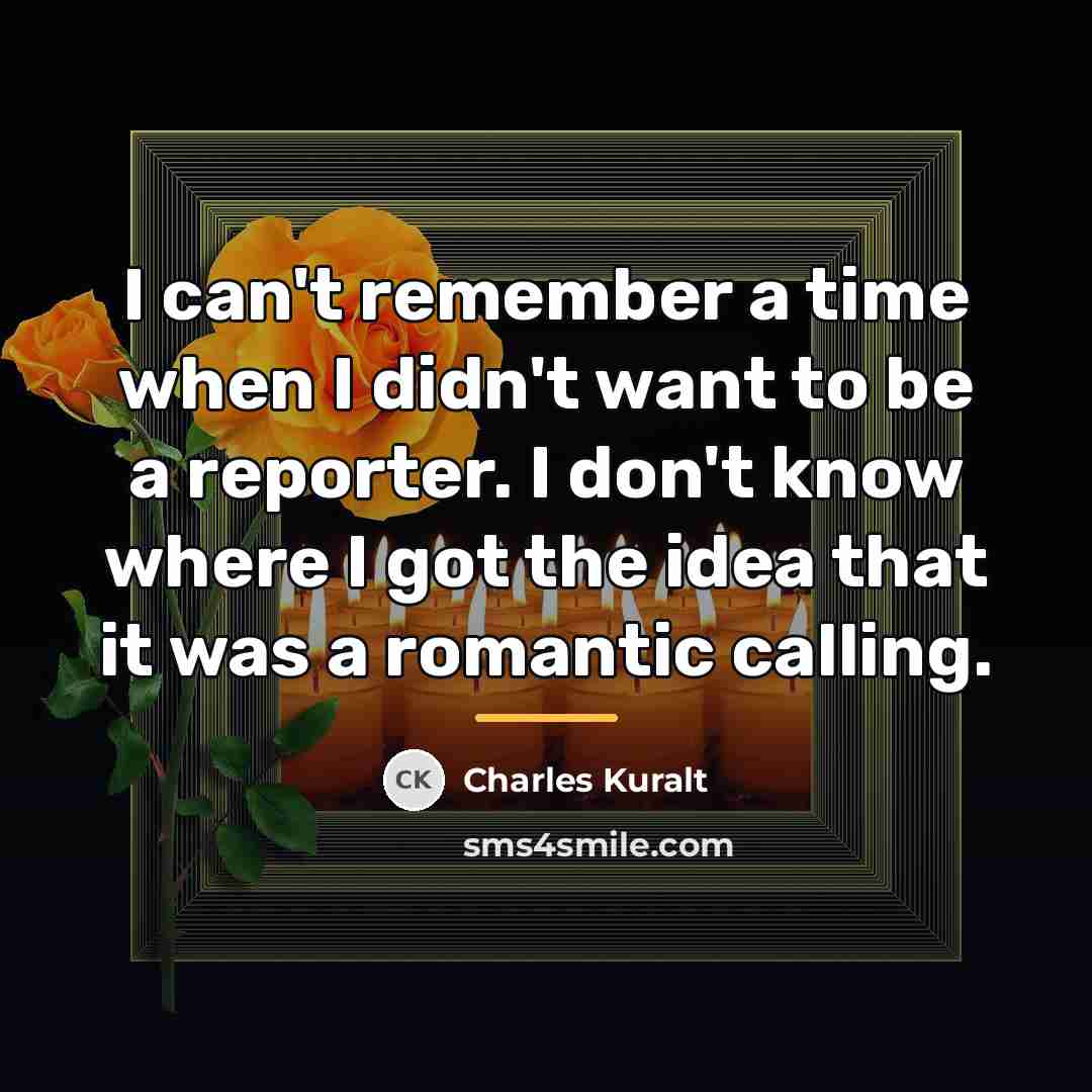 “I can't remember a time when I didn't want to…” quote by Charles Kuralt