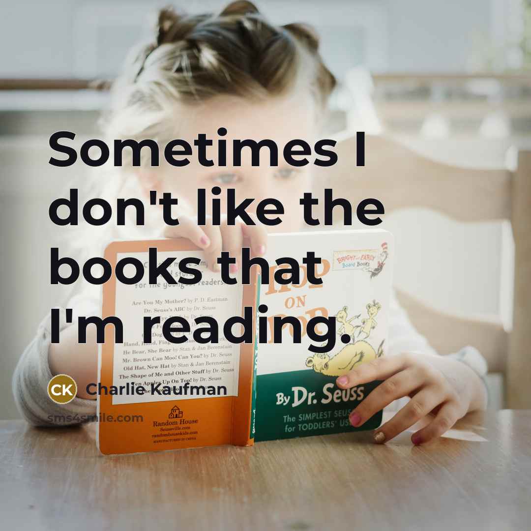 “Sometimes I don't like the books that I'm reading.…” quote by Charlie Kaufman