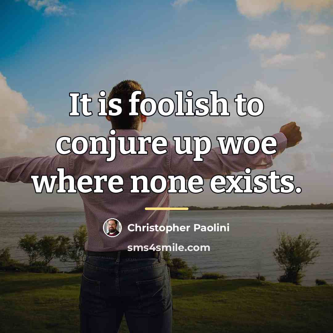 “It is foolish to conjure up woe where none exists.…” quote by Christopher Paolini