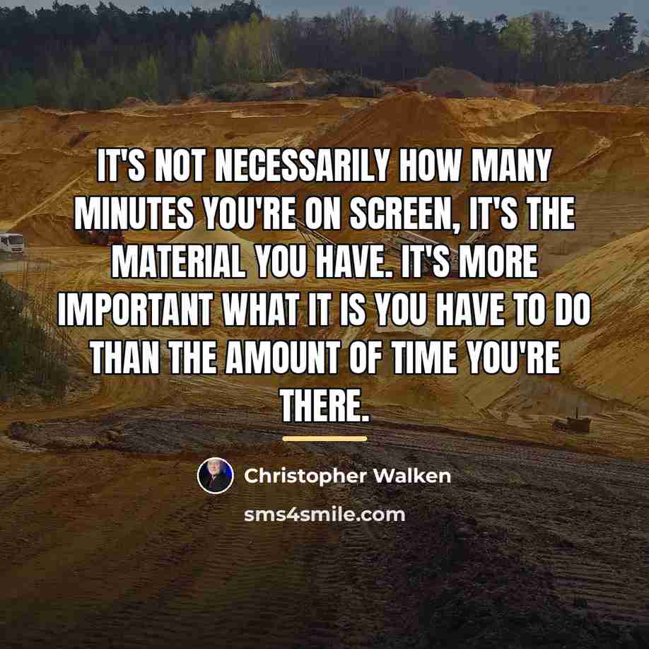 “It's not necessarily how many minutes you're on screen, it's…” quote by Christopher Walken