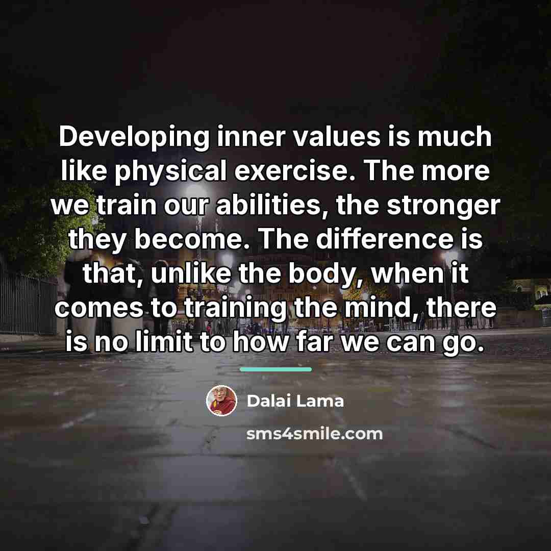“Developing inner values is much like physical exercise. The more…” quote by Dalai Lama