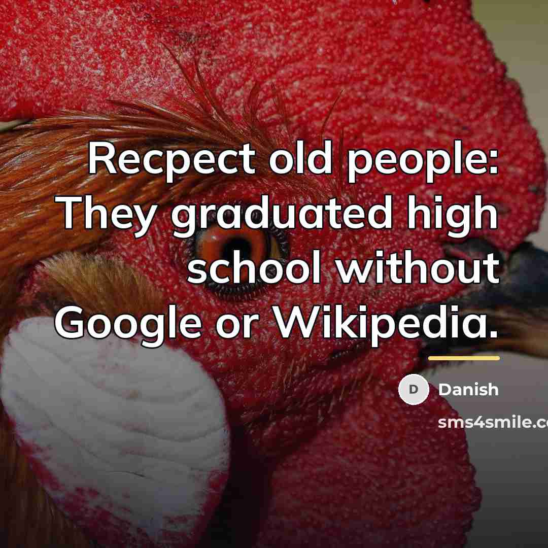 “Recpect old people: They graduated high school without Google or…” quote by Danish