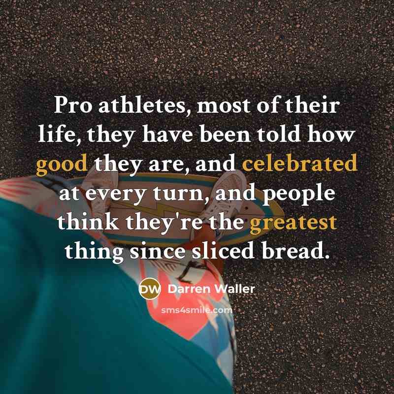 “Pro athletes, most of their life, they have been told how good they are, and celebrated at every turn, and people think they're the greatest thing since sliced bread.” quote by Darren Waller
