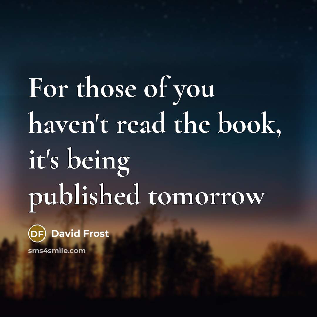 “For those of you haven't read the book, it's being…” quote by David Frost