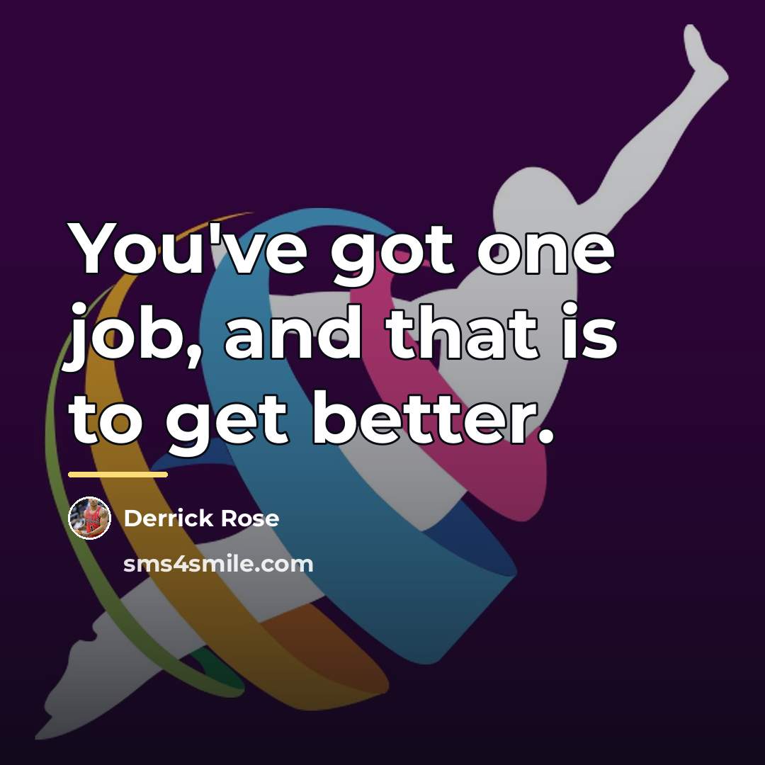 “You've got one job, and that is to get better.…” quote by Derrick Rose