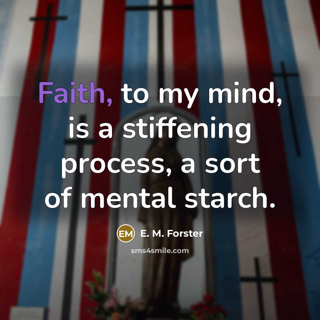 “Faith, to my mind, is a stiffening process, a sort…” quote by E. M. Forster