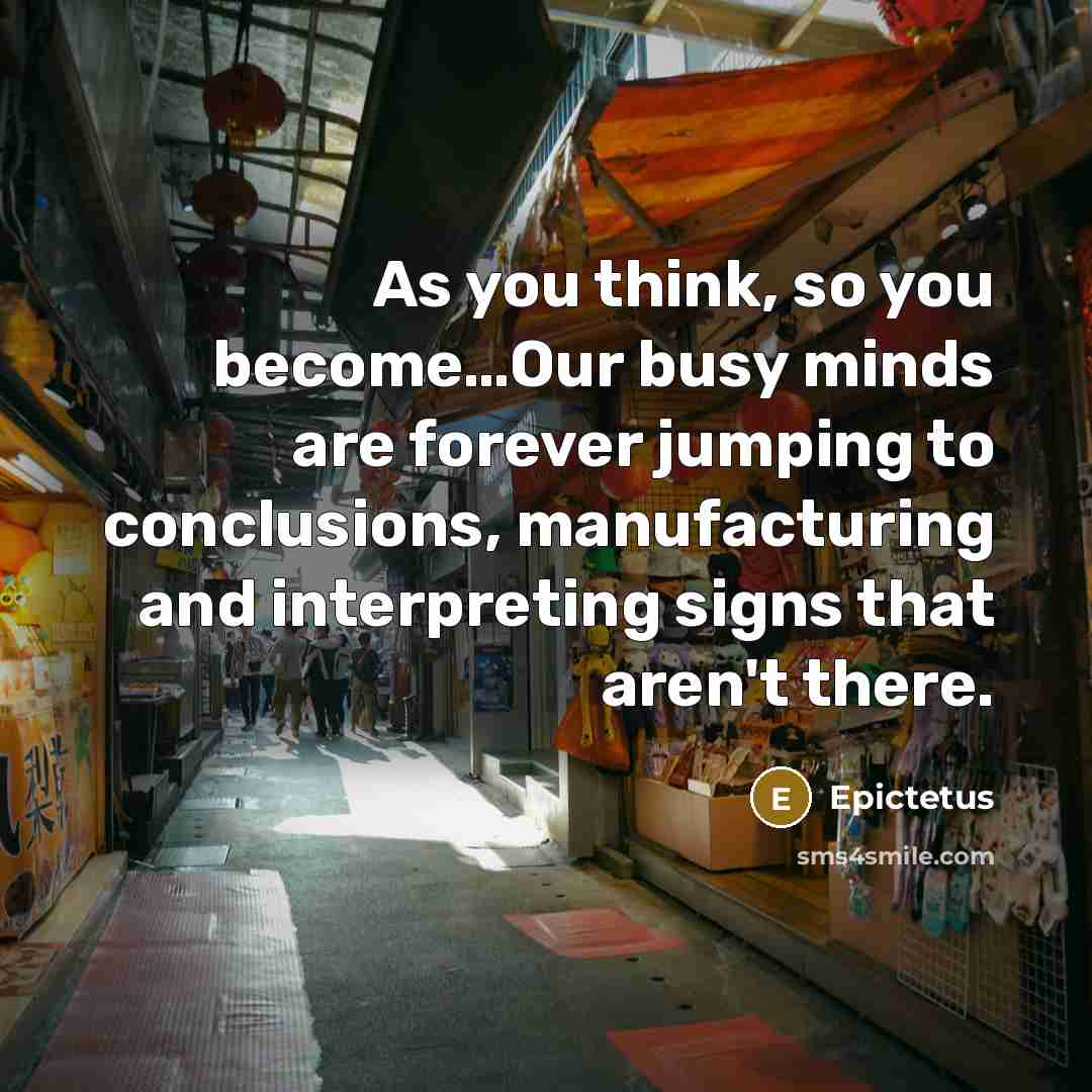 “As you think, so you become.....Our busy minds are forever…” quote by Epictetus