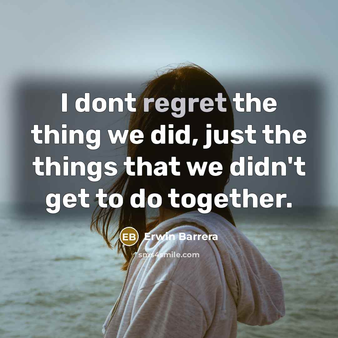 “I dont regret the thing we did, just the things…” quote by Erwin Barrera