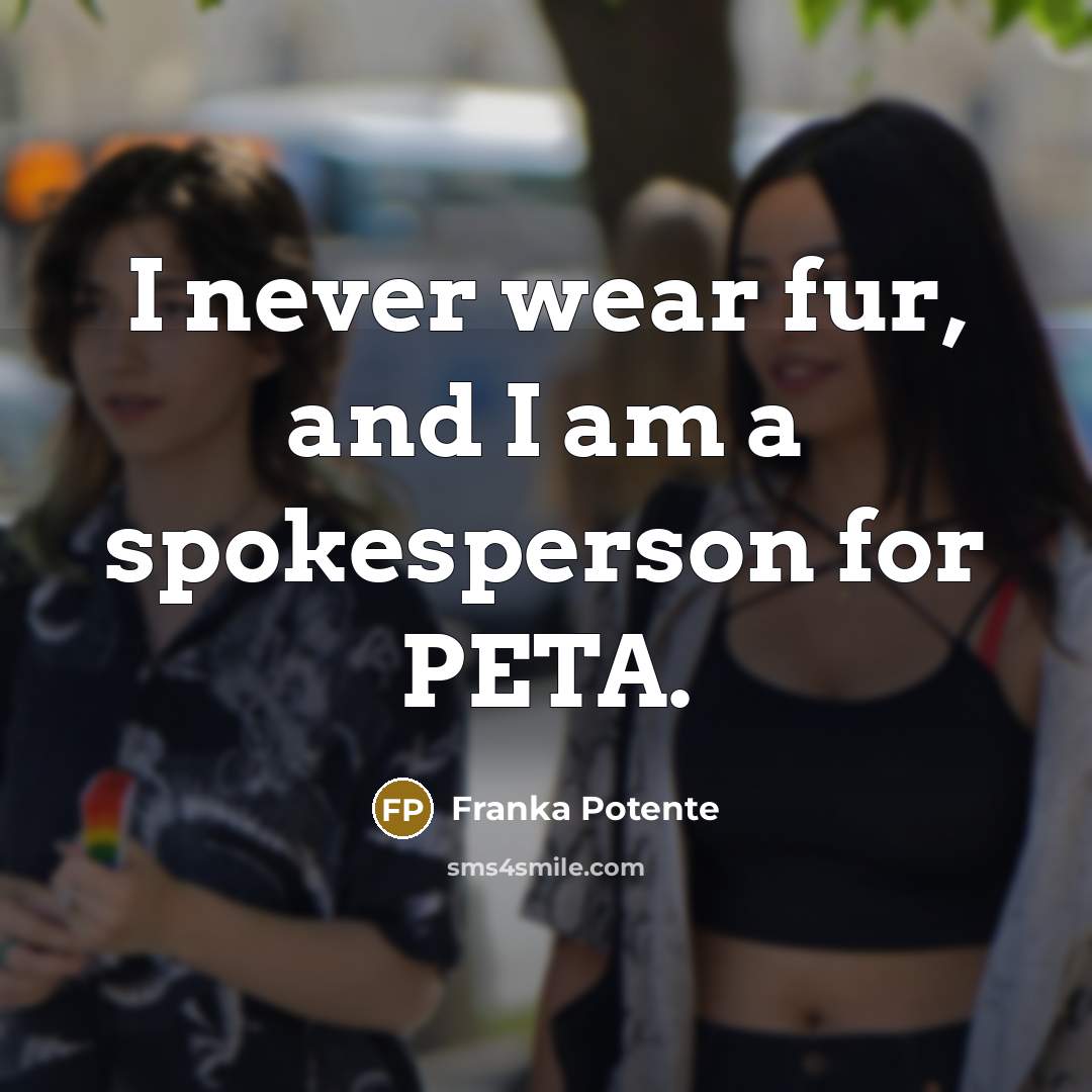 “I never wear fur, and I am a spokesperson for…” quote by Franka Potente