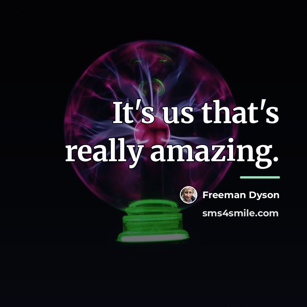 “It's us that's really amazing.…” quote by Freeman Dyson