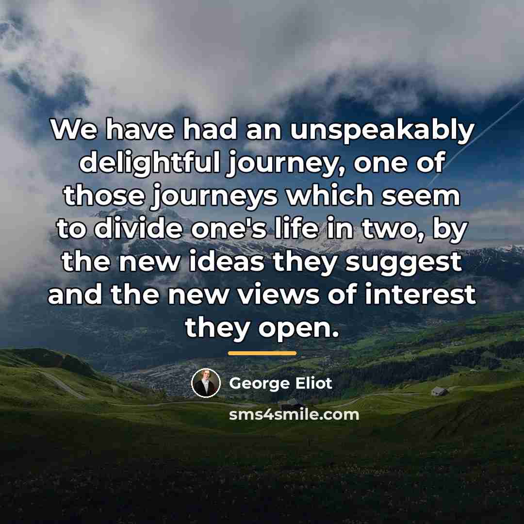 “We have had an unspeakably delightful journey, one of those…” quote by George Eliot