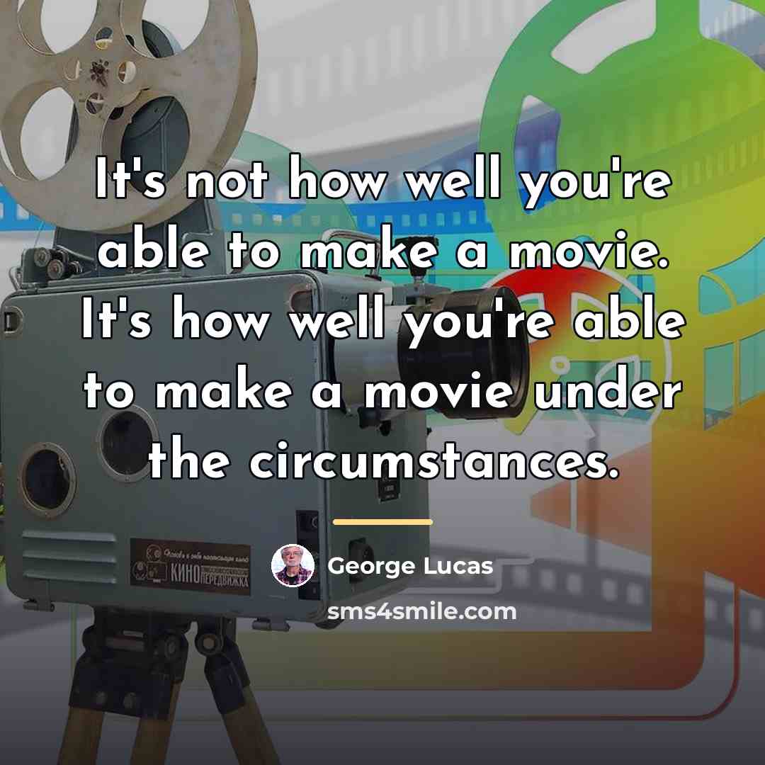 “It's not how well you're able to make a movie.…” quote by George Lucas