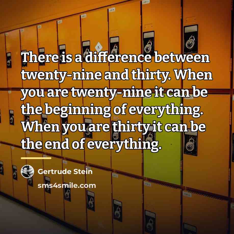 “There is a difference between twenty-nine and thirty. When you…” quote by Gertrude Stein