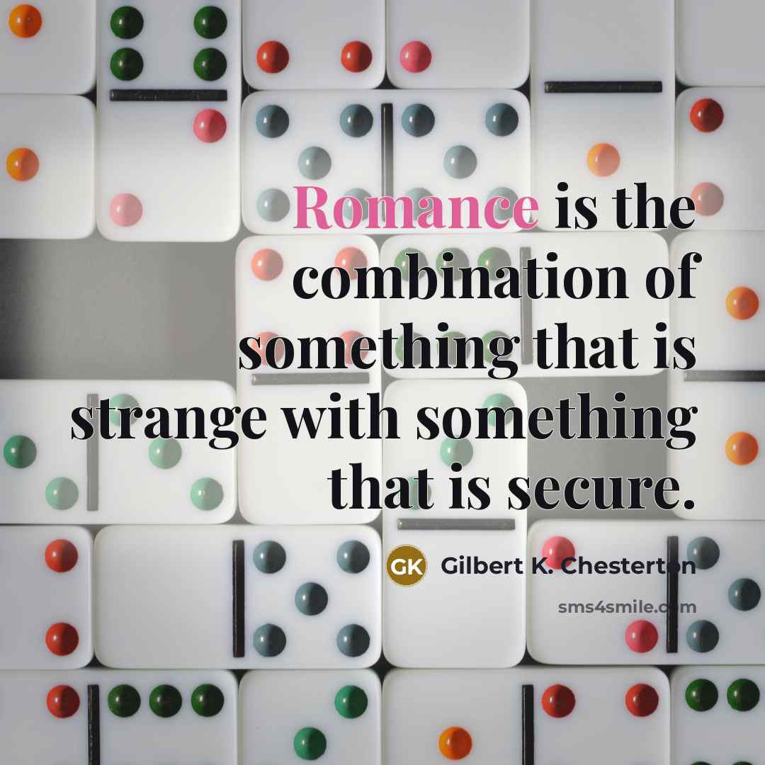 “Romance is the combination of something that is strange with…” quote by Gilbert K. Chesterton