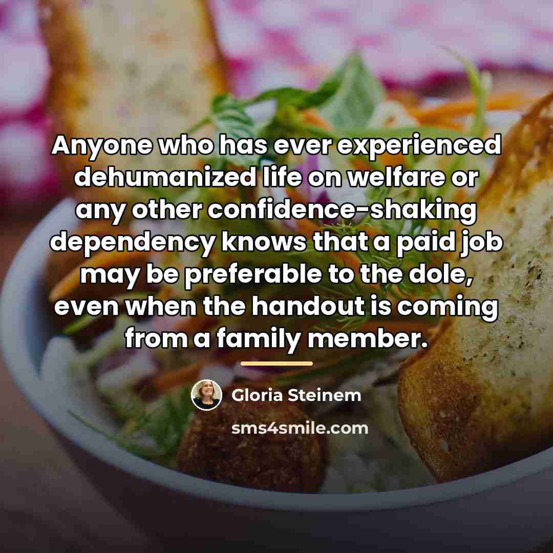 “Anyone who has ever experienced dehumanized life on welfare or…” quote by Gloria Steinem