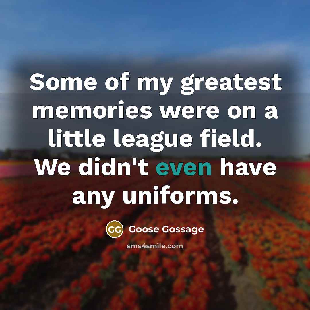 “Some of my greatest memories were on a little league…” quote by Goose Gossage