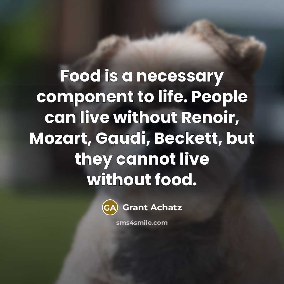 “Food is a necessary component to life. People can live…” quote by Grant Achatz