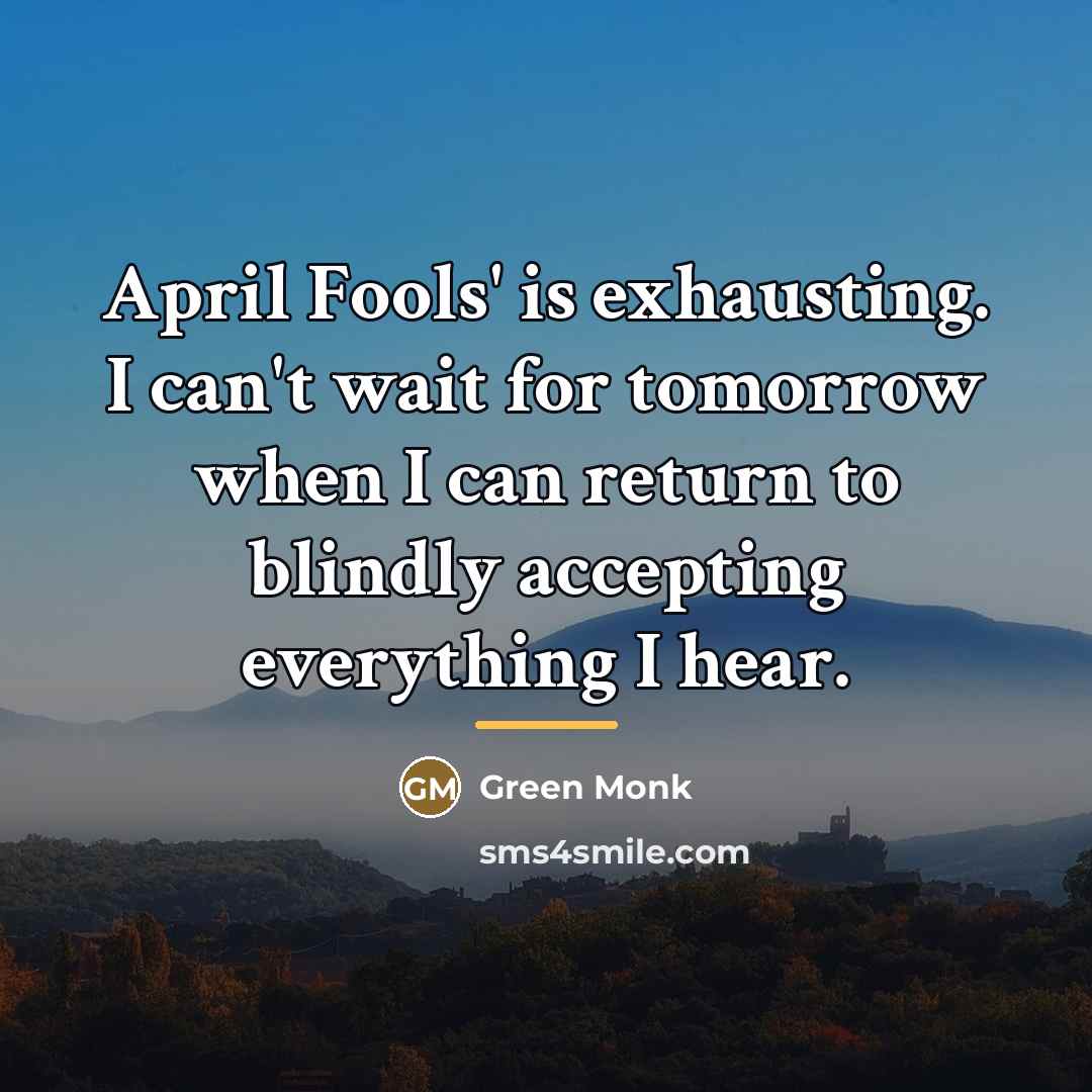 “April Fools' is exhausting. I can't wait for tomorrow when…” quote by Green Monk