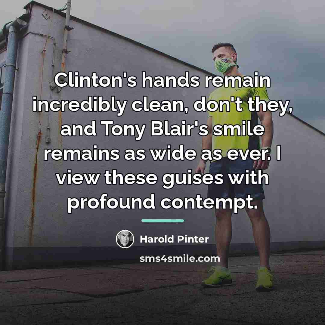 “Clinton's hands remain incredibly clean, don't they, and Tony Blair's…” quote by Harold Pinter