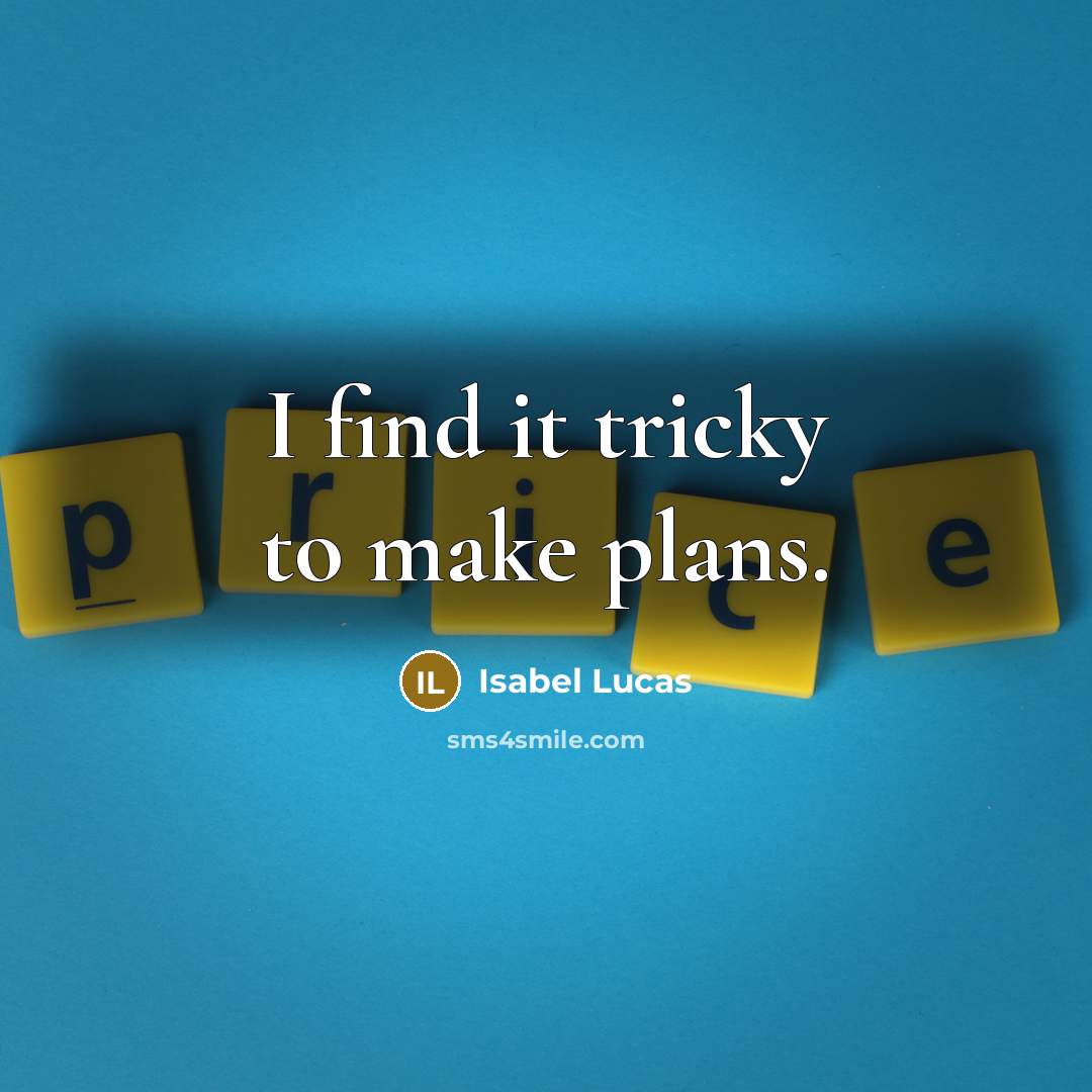 “I find it tricky to make plans.…” quote by Isabel Lucas