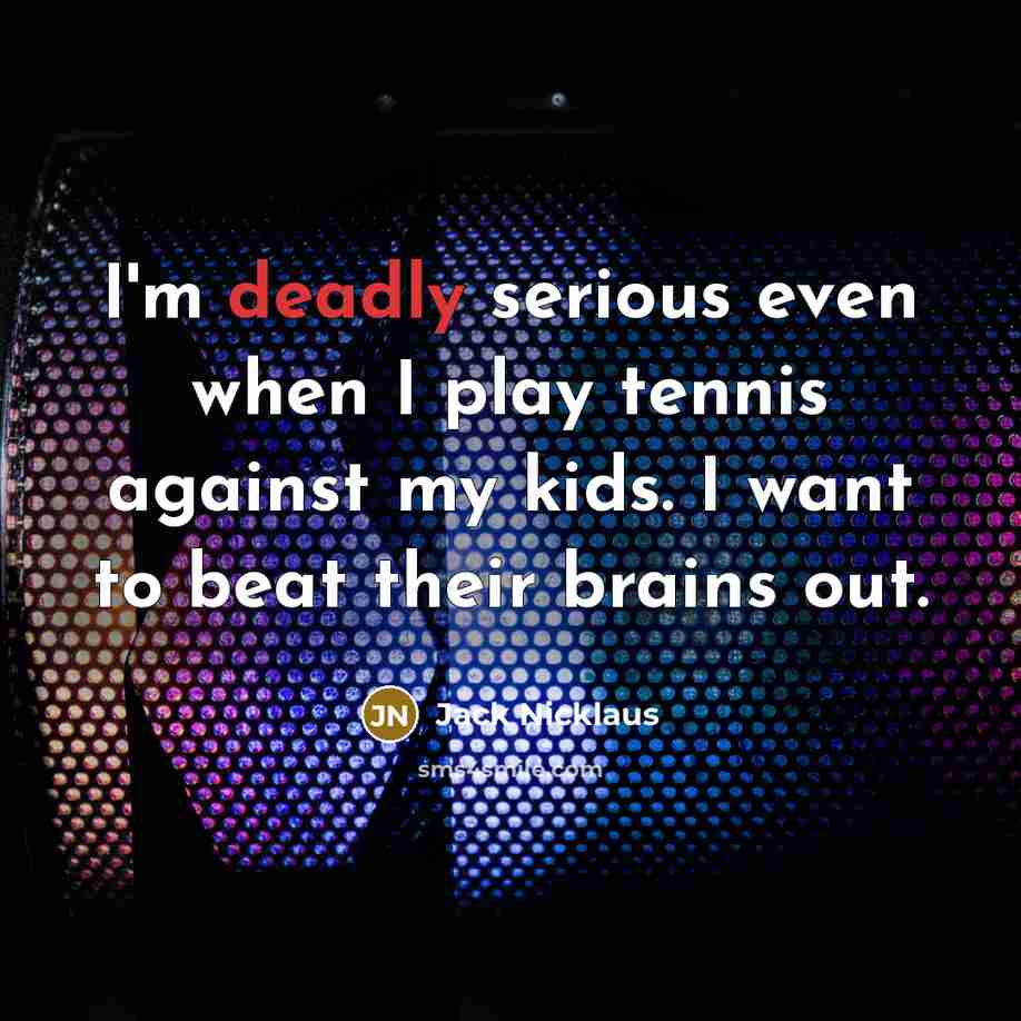 “I'm deadly serious even when I play tennis against my…” quote by Jack Nicklaus